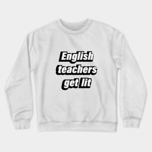 English Teachers Get Lit - fun quote Crewneck Sweatshirt